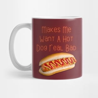 Makes Me Want A Hot Dog Real Bad Mug